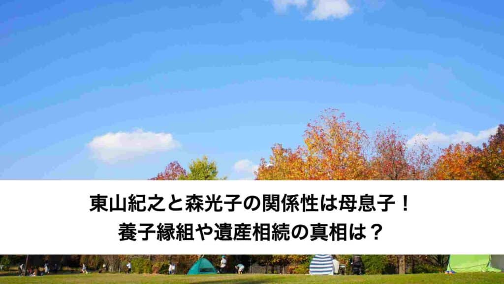 ‎東山紀之と森光子の関係性は母息子！養子縁組や遺産相続の真相は？