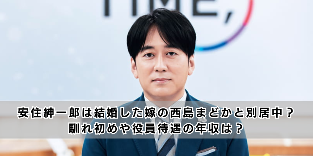 安住紳一郎は結婚した嫁の西島まどかと別居中？馴れ初めや役員待遇の年収は？